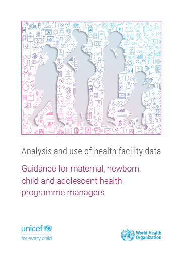 Analysis and use of health facility data: guidance for maternal, newborn, child and adolescent health programme managers