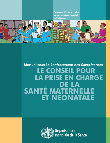 Manuel pour le renforcement des compétences : le conseil pour la prise en charge de la santé maternelle et néonatale. 